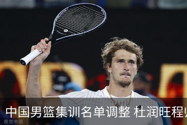 中国男篮集训名单调整 杜润旺程帅澎启程回国
